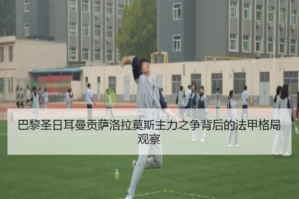 巴黎圣日耳曼贡萨洛拉莫斯主力之争背后的法甲格局观察