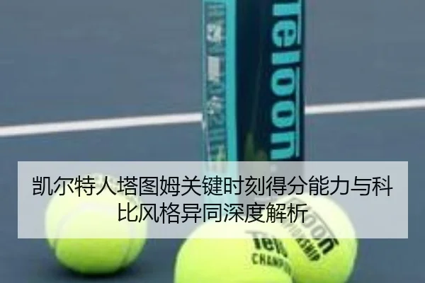 凯尔特人塔图姆关键时刻得分能力与科比风格异同深度解析（leyu）
