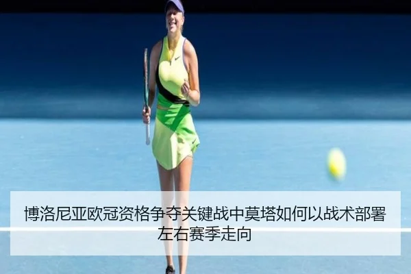 博洛尼亚欧冠资格争夺关键战中莫塔如何以战术部署左右赛季走向