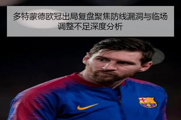 多特蒙德欧冠出局复盘聚焦防线漏洞与临场调整不足深度分析