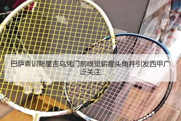 巴萨青训新星吉乌凭门前嗅觉崭露头角并引发西甲广泛关注