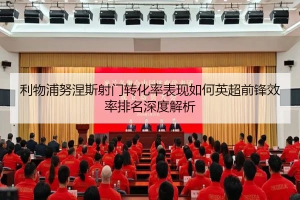 利物浦努涅斯射门转化率表现如何英超前锋效率排名深度解析