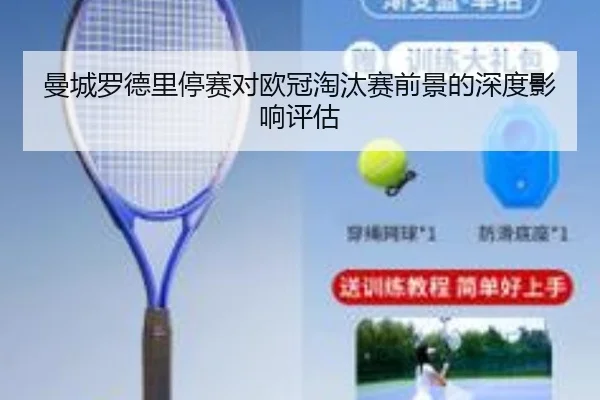 曼城罗德里停赛对欧冠淘汰赛前景的深度影响评估（leyu）