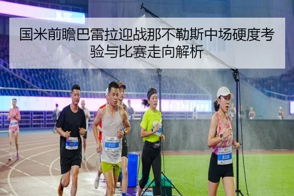国米前瞻巴雷拉迎战那不勒斯中场硬度考验与比赛走向解析